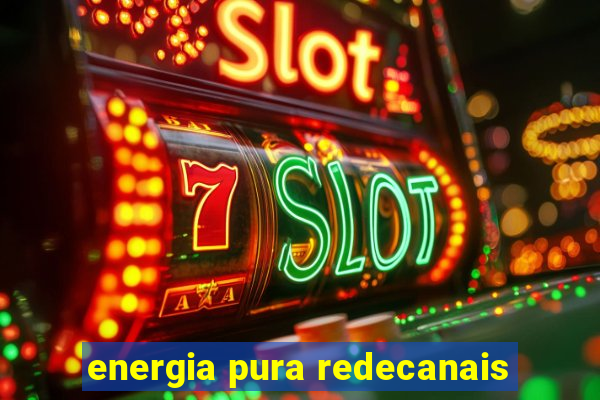 energia pura redecanais